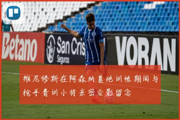 维尼修斯在阿森纳基地训练期间与枪手青训小将亲密合影留念