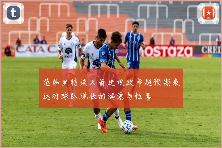 范弗里特谈火箭进攻效率超预期表达对球队现状的满意与惊喜