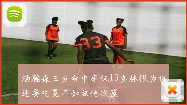 杨瀚森三分命中率仅13克林根为何还要吃晃不如放他投篮