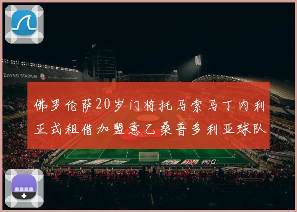 佛罗伦萨20岁门将托马索马丁内利正式租借加盟意乙桑普多利亚球队